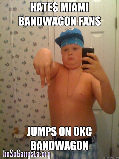 HATES MIAMI BANDWAGON FANS JUMPS ON OKC BANDWAGON  Wannabe Gangster Kid