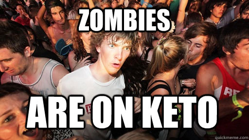 zombies are on keto  Sudden Clarity Clarence