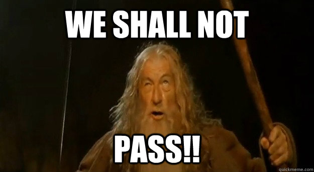 we shall not pass!!  Gandalf
