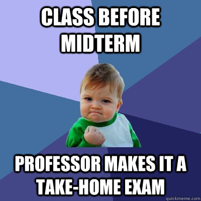 class before midterm professor makes it a take-home exam  Success Kid