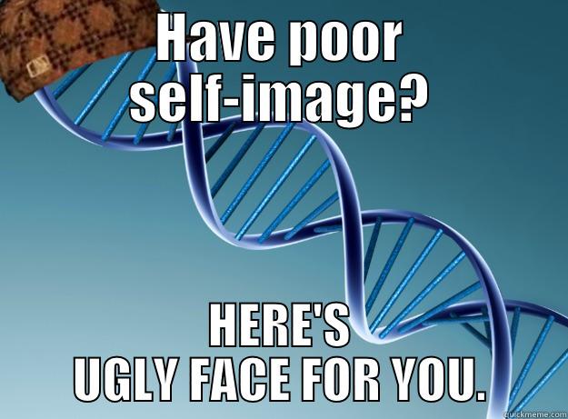 HAVE POOR SELF-IMAGE? HERE'S UGLY FACE FOR YOU. Scumbag Genetics