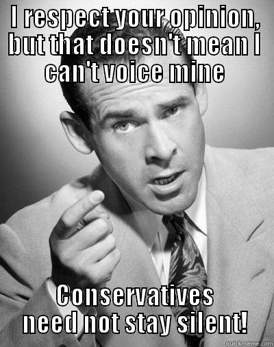 I RESPECT YOUR OPINION, BUT THAT DOESN'T MEAN I CAN'T VOICE MINE CONSERVATIVES NEED NOT STAY SILENT! Misc