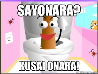 sayonara? kusai onara!  