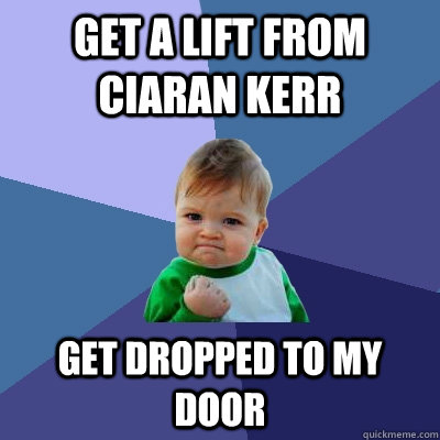 get a lift from ciaran kerr get dropped to my door   Success Kid