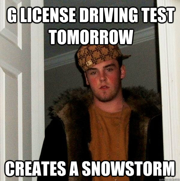 G License driving test tomorrow creates a snowstorm  Scumbag Steve