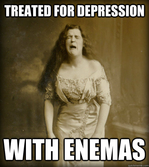 TREATED FOR Depression WITH enemas  1890s Problems