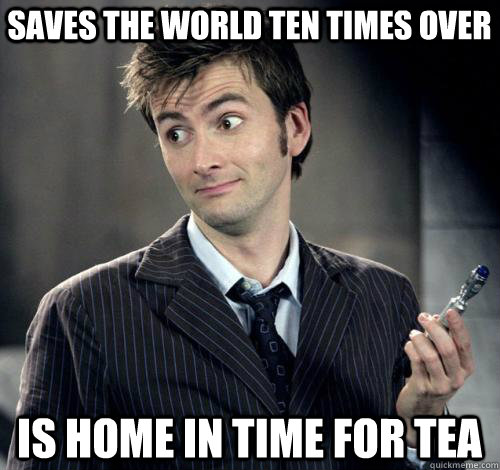 Saves the world ten times over is home in time for tea  