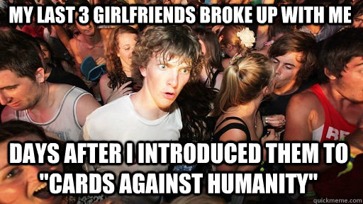 my last 3 girlfriends broke up with me days after i introduced them to 