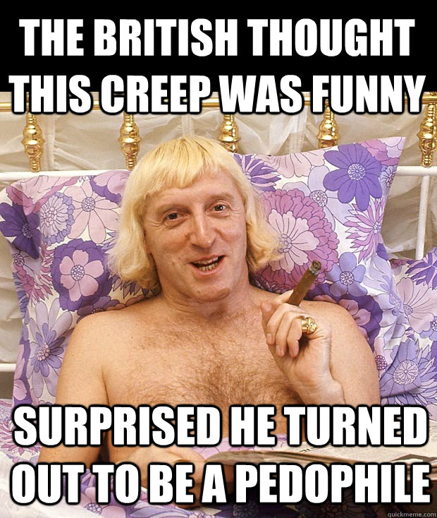 the british thought this creep was funny surprised he turned out to be a pedophile  