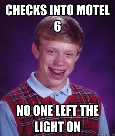 Checks into motel 6 no one left the light on  Bad Luck Brian