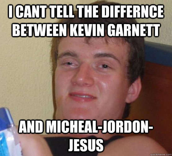 I cant tell the differnce between kevin garnett and micheal-jordon-jesus - I cant tell the differnce between kevin garnett and micheal-jordon-jesus  Misc