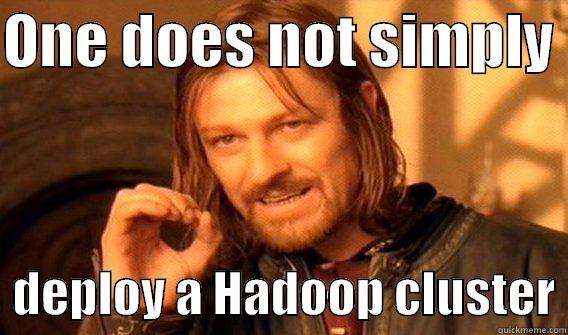 ONE DOES NOT SIMPLY    DEPLOY A HADOOP CLUSTER One Does Not Simply