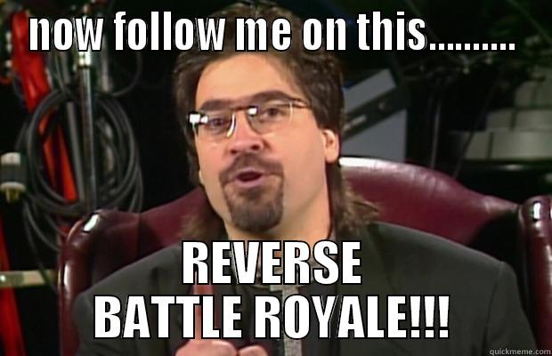 NOW FOLLOW ME ON THIS.......... REVERSE BATTLE ROYALE!!! Misc