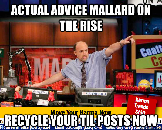 actual advice mallard on the rise recycle your TIL posts now - actual advice mallard on the rise recycle your TIL posts now  move your karma now