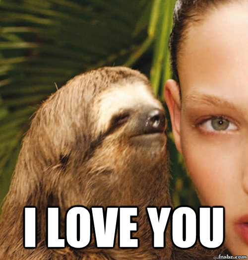  I love you  rape sloth