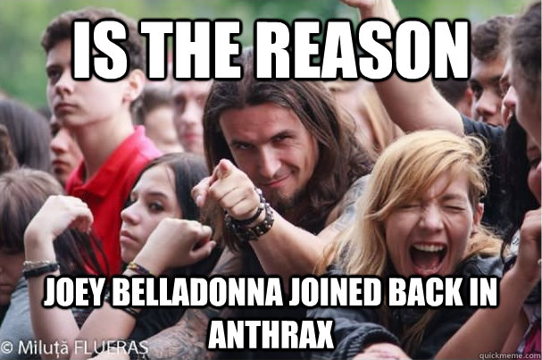 is the reason joey belladonna joined back in anthrax  Ridiculously Photogenic Metalhead