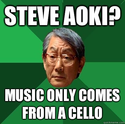 Steve Aoki? Music only comes from a cello   High Expectations Asian Father