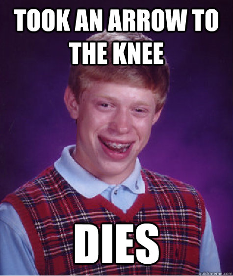 Took an arrow to the knee Dies   Bad Luck Brain