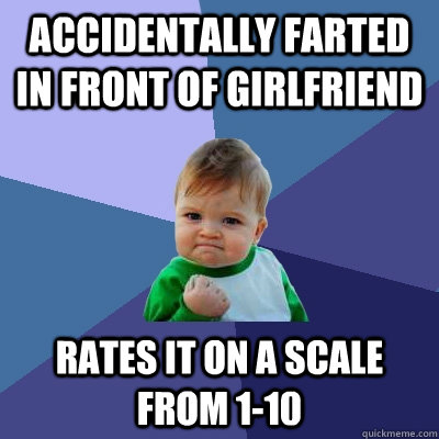 Accidentally farted in front of girlfriend rates it on a scale from 1-10  Success Kid