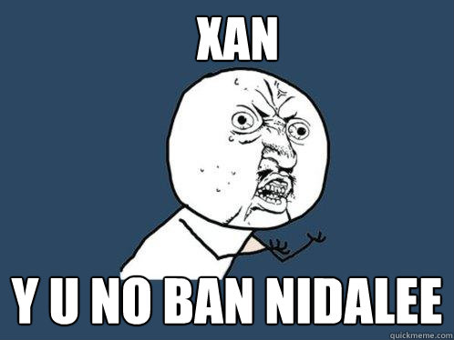 Xan y u no ban Nidalee  Y U No