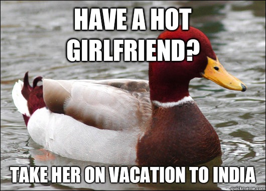 Have a hot girlfriend?  Take her on vacation to India   Malicious Advice Mallard