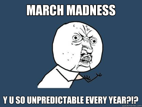 March Madness Y u so unpredictable every year?!?  Y U No