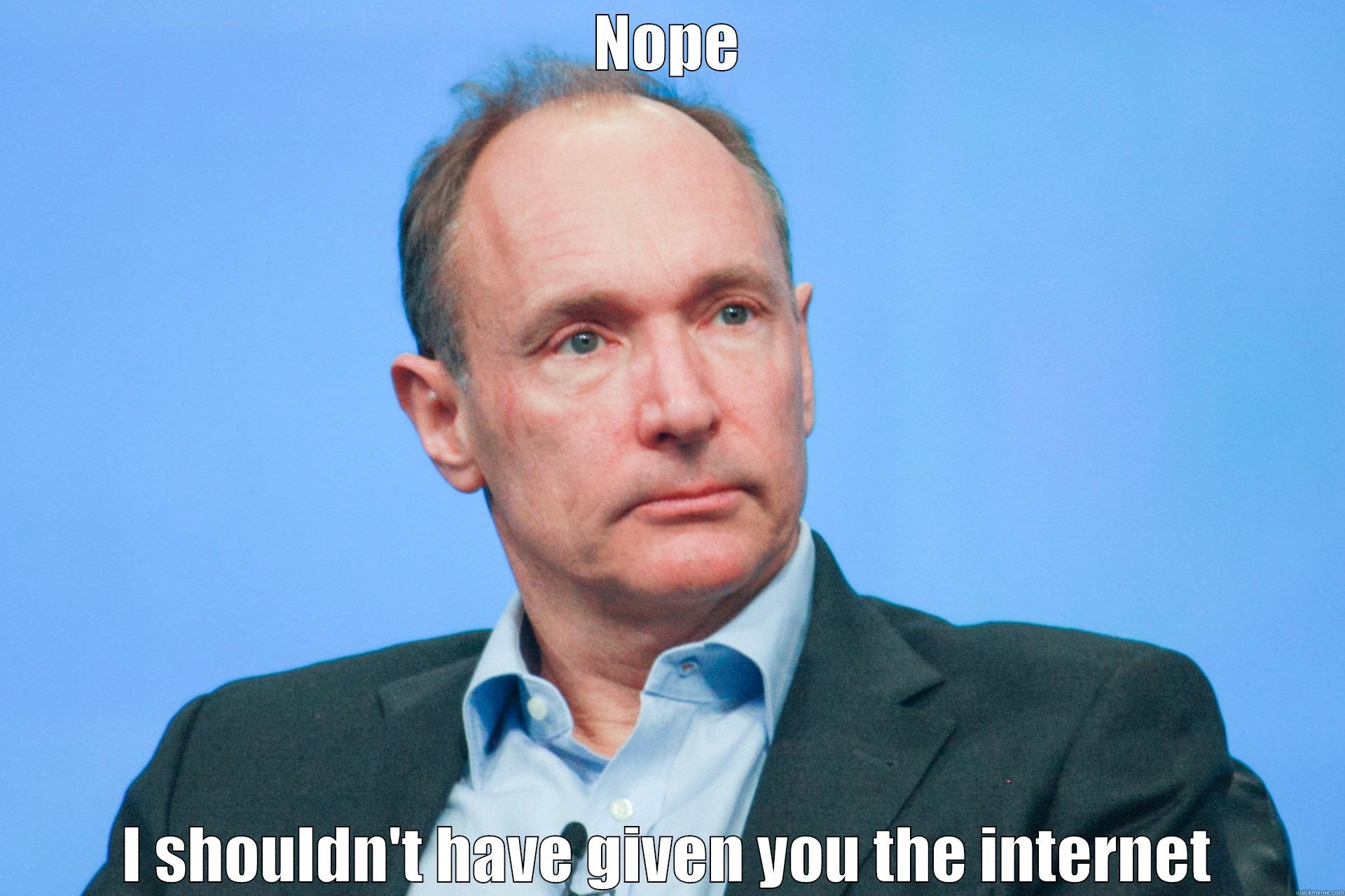 NOPE I SHOULDN'T HAVE GIVEN YOU THE INTERNET Misc