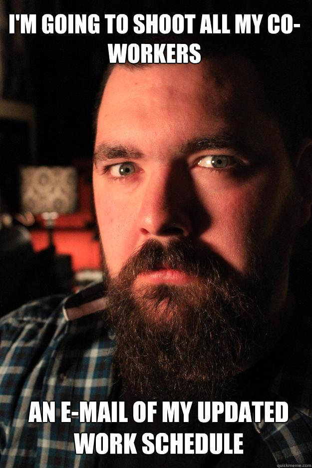 i'm going to shoot all my co-workers an e-mail of my updated work schedule  Dating Site Murderer