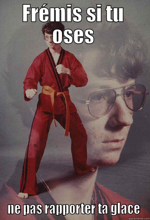 FRÉMIS SI TU OSES NE PAS RAPPORTER TA GLACE Karate Kyle