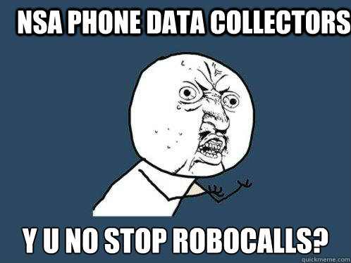 NSA phone data collectors y u no stop robocalls?  Y U No