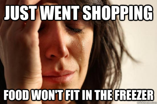Just went shopping Food won't fit in the freezer  First World Problems