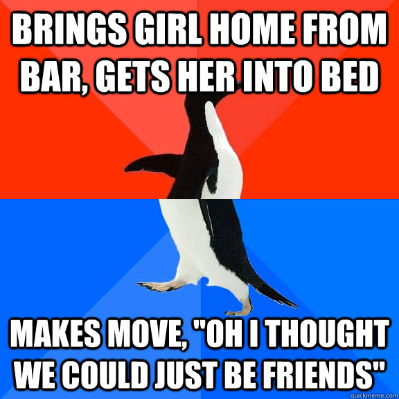 Brings girl home from bar, gets her into bed Makes move, 