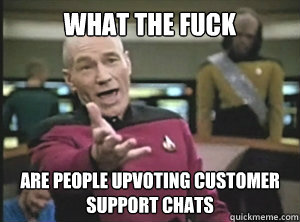 What the fuck are people upvoting customer support chats  Annoyed picard about shitty watercolor and karmanaut
