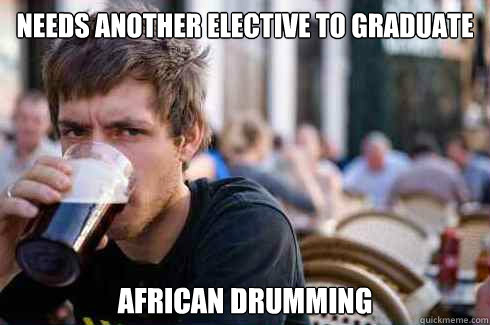 needs another elective to graduate african drumming  Lazy College Senior