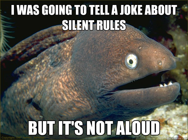 i was going to tell a joke about silent rules but it's not aloud  Bad Joke Eel