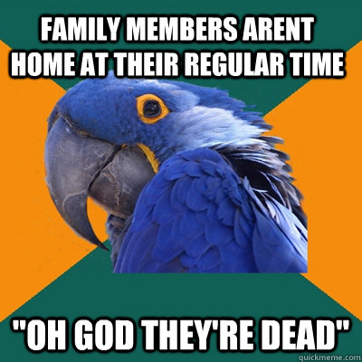 Family members arent home at their regular time 