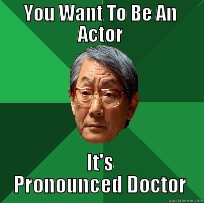YOU WANT TO BE AN ACTOR IT'S PRONOUNCED DOCTOR High Expectations Asian Father