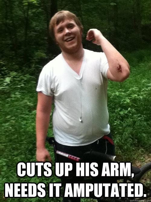  Cuts up his arm, needs it amputated. -  Cuts up his arm, needs it amputated.  Delusional Biker