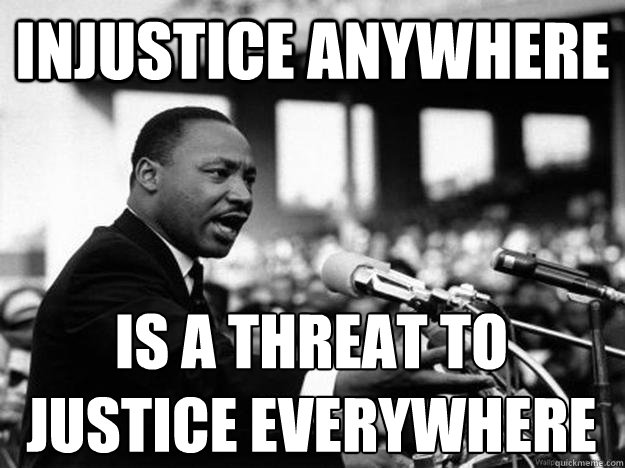 Injustice anywhere is a threat to
justice everywhere - Injustice anywhere is a threat to
justice everywhere  Assertive MLK