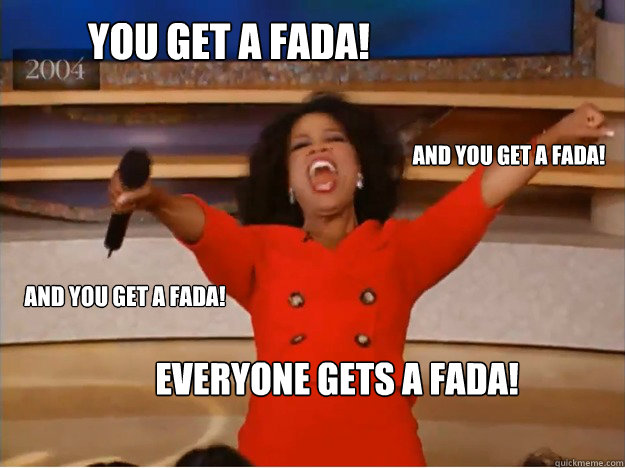 You get a fada!
 everyone gets a fada!

 and you get a fada!
 and you get a fada!
  oprah you get a car