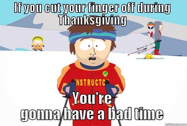 IF YOU CUT YOUR FINGER OFF DURING THANKSGIVING YOU'RE GONNA HAVE A BAD TIME Super Cool Ski Instructor