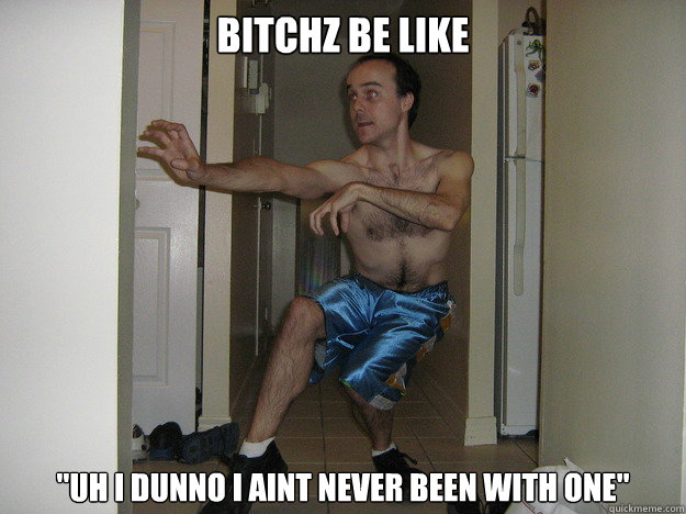 bitchz be like 