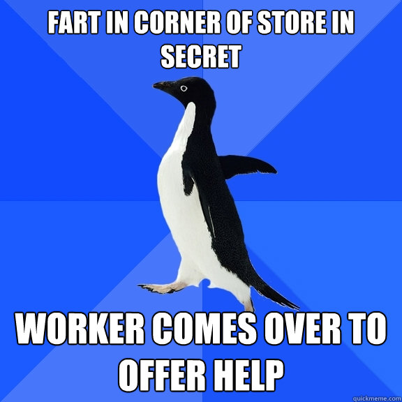 Fart in corner of store in secret Worker comes over to offer help  Socially Awkward Penguin