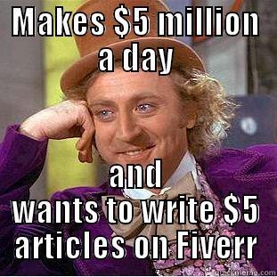 MAKES $5 MILLION A DAY AND WANTS TO WRITE $5 ARTICLES ON FIVERR Condescending Wonka