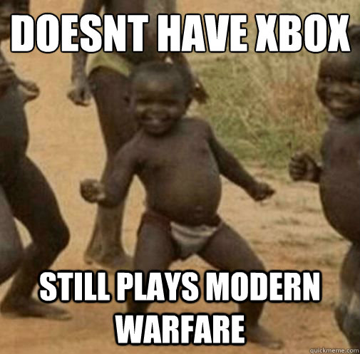 doesnt have xbox
 still plays modern warfare  Kony