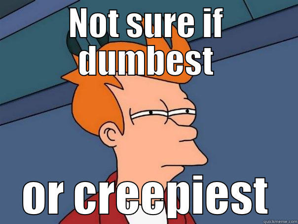 NOT SURE IF DUMBEST OR CREEPIEST Futurama Fry