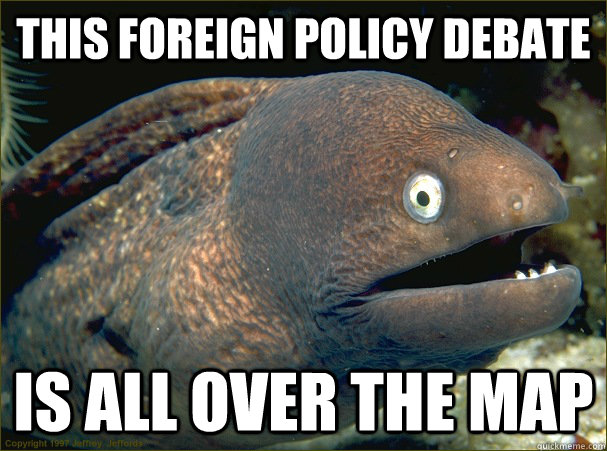 This foreign policy debate is all over the map  Bad Joke Eel