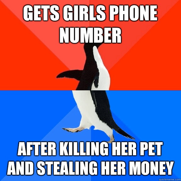 Gets girls phone number After killing her pet and stealing her money   Socially Awesome Awkward Penguin