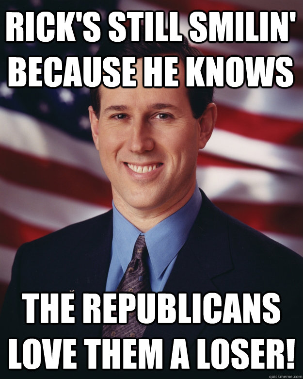 Rick's still smilin' because he knows The republicans love them a loser!  Rick Santorum