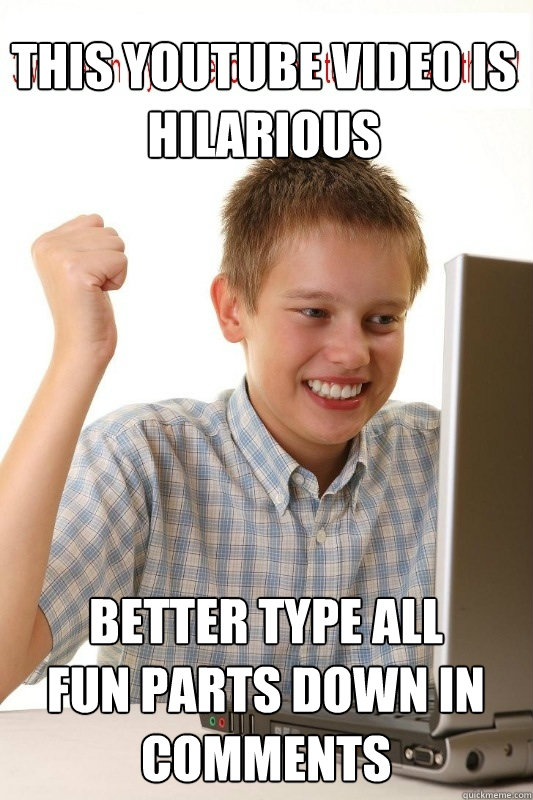 THIS YOUTUBE VIDEO IS 
HILARIOUS better type all 
fun parts down in 
comments    First Day On Internet Kid
